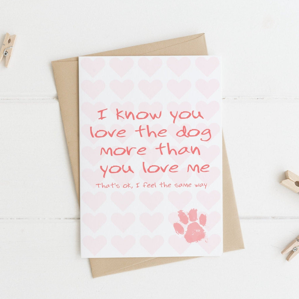 i know you love the dog more than you love me. That's ok, i feel the same way dog owner valentines day card